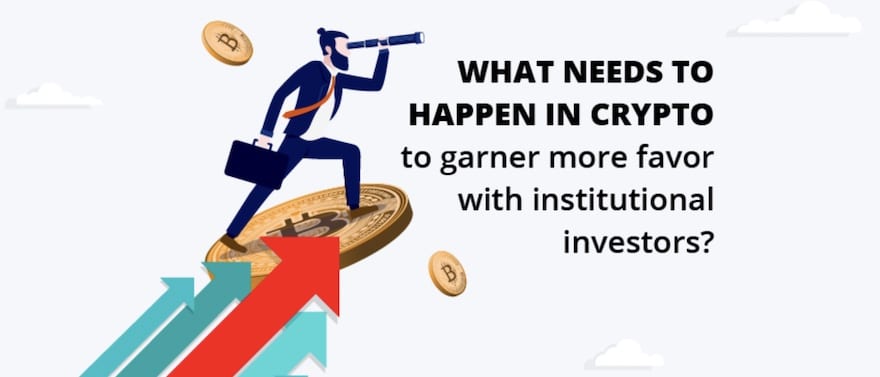 What Needs to Happen in Crypto to Entice More Institutional Investors?